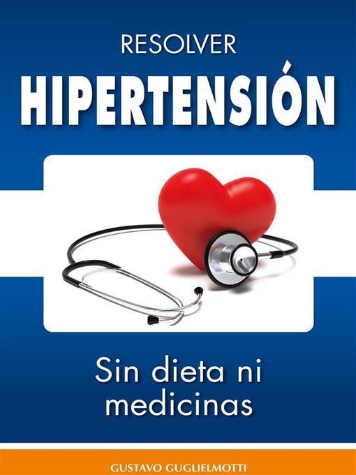 Title details for Hipertensión --resolver sin dieta y sin medicinas by Gustavo Guglielmotti - Available